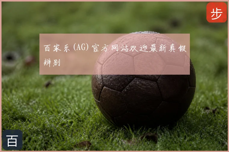 百家乐(AG)官方网站欢迎最新真假辨别
