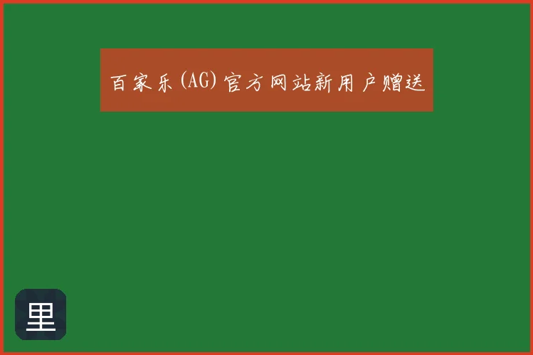百家乐(AG)官方网站新用户赠送