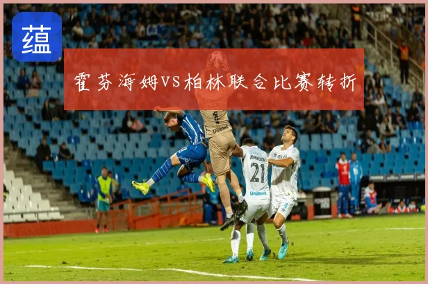 霍芬海姆vs柏林联合比赛转折